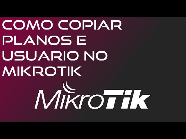 COMO COPIAR SOMENTE OS PLANOS E USUARIO NO MIKROTIK