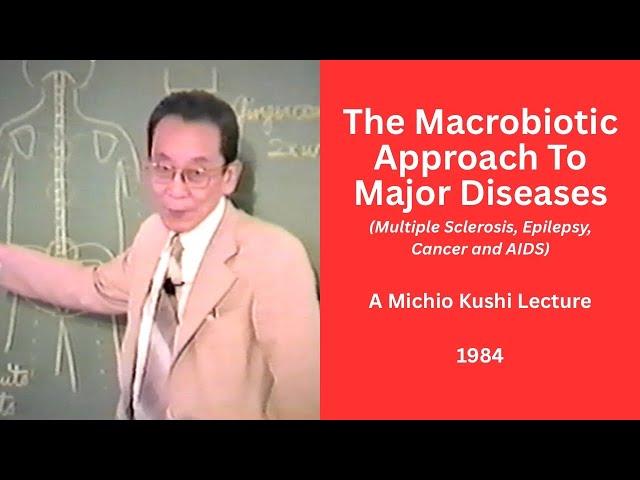 The Macrobiotic Approach To Major Diseases - A 1984 Michio Kushi Lecture