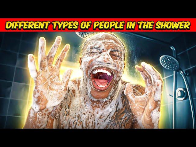 Different types of people in the Shower