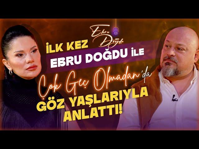 İLK KEZ Ebru Doğdu ile Çok Geç Olmadan'da... Göz Yaşlarıyla Anlattı... Daha Önce Hiç Sorulmamıştı