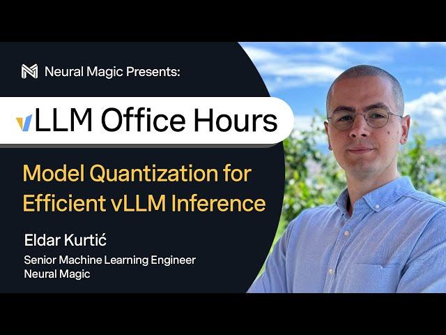 vLLM Office Hours - Model Quantization for Efficient vLLM Inference - July 25, 2024