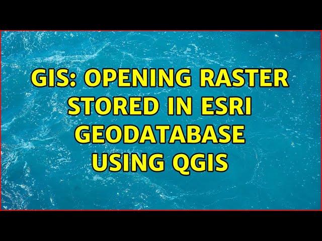 GIS: Opening Raster stored in Esri Geodatabase using QGIS (2 Solutions!!)