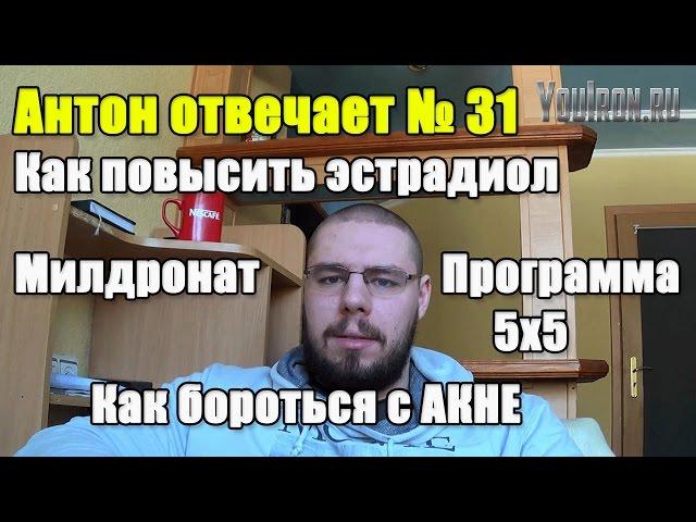 Антон Отвечает №31 5Х5 ПРОГРАММА. МИЛДРОНАТ. АКНЕ. КАК ПОВЫСИТЬ ЭСТРАДИОЛ