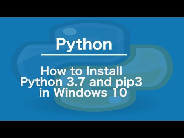 How to Install Python 3.7 and pip3 in Windows 10/8/7