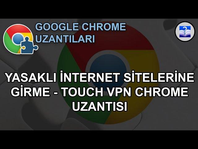 Yasaklı İnternet Sitelerine Girme - Touch VPN Chrome Uzantısı