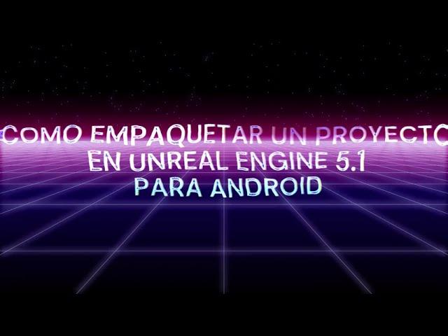 COMO EMPAQUETAR TU JUEGO ANDROID CON UNREAL ENGINE 5.1