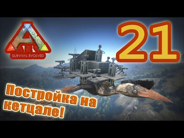 ARK: Survival Evolved #21. Постройка на кетцале!