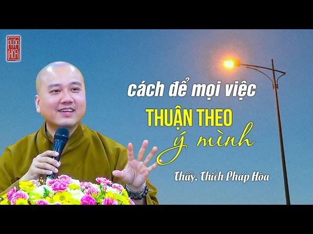 Cách để mọi việc thuận theo ý mình - Thầy Thích Pháp Hòa