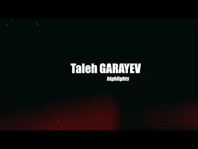 Taleh GARAYEV | highlights