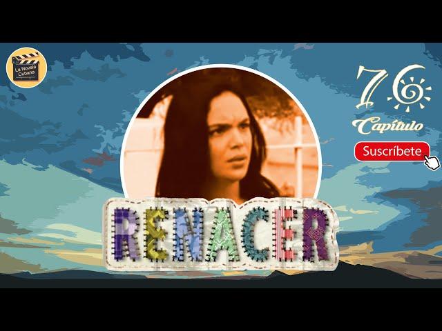 RENACER | CAP - 76 | La Novela Cubana