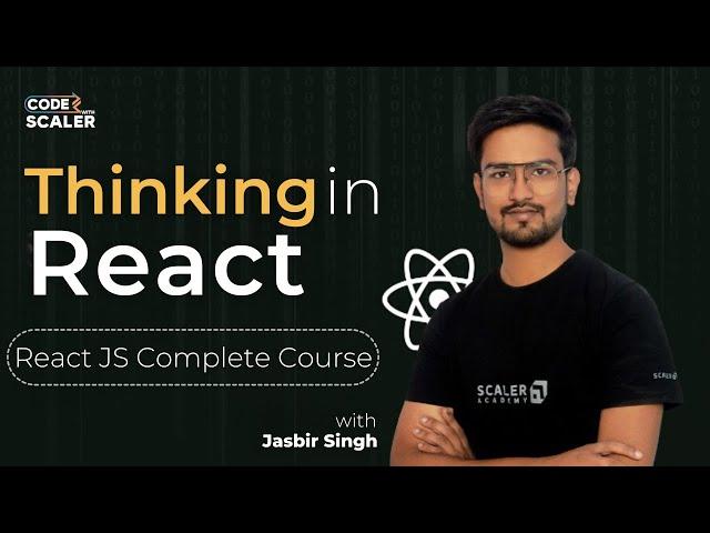 Thinking in React - The Ultimate Guide | React JS Complete Course 2023 | Code with Scaler