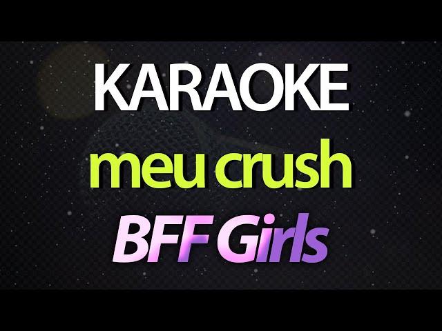 ⭐ Meu Crush (Foi Capaz de Me Esnobar Eu Não Quero Mais Sofrer) - BFF Girls (Karaokê Version) (Cover)