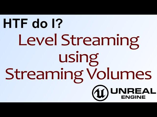 HTF do I? Level Streaming using Volumes in Unreal Engine 4