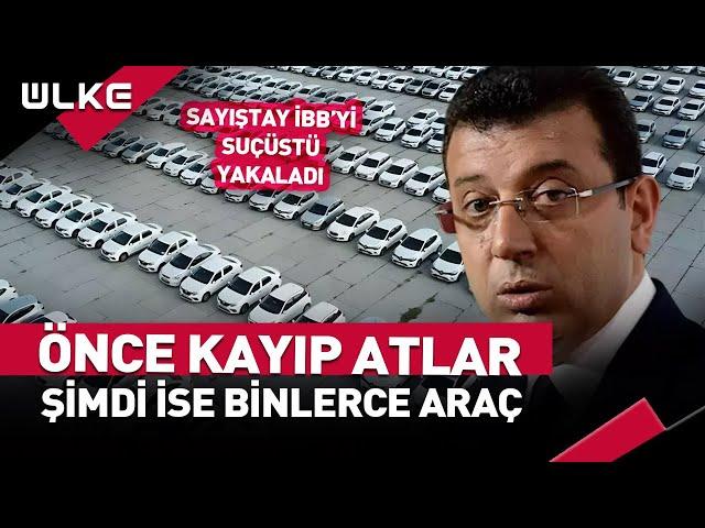 Kayıp Atlardan Sonra Kayıp Araçlar... Sayıştay İBB'yi Suçüstü Yakaladı!