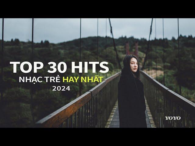 TOP HITS 30 CA KHÚC NHẠC TRẺ TRIỆU VIEW TỪNG GÂY BÃO CÁC BXH ÂM NHẠC VIỆT NAM 2024