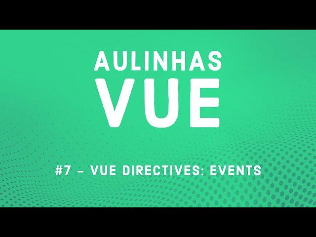 Aulinha Vue #7 - Vue Directives: Events