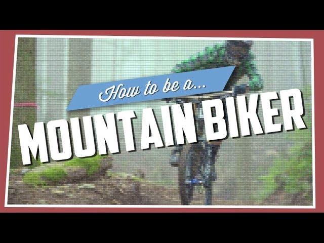 How To Be A Mountain Biker