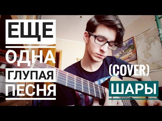 ШАРЫ - Еще одна глупая песня (cover)