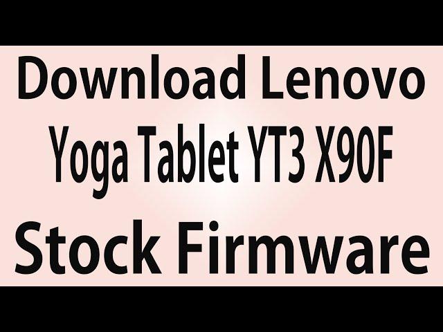 Download Lenovo Yoga Tablet YT3 X90F Stock Firmware