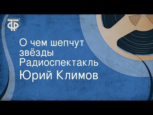 Юрий Климов. О чем шепчут звёзды. Радиоспектакль