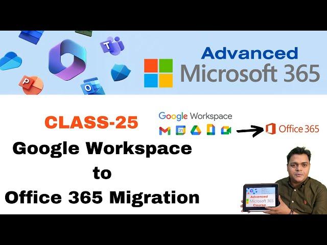 Advanced Microsoft 365 Course ! Google Workspace to Office 365 Migration step by step guide ! DAY-25