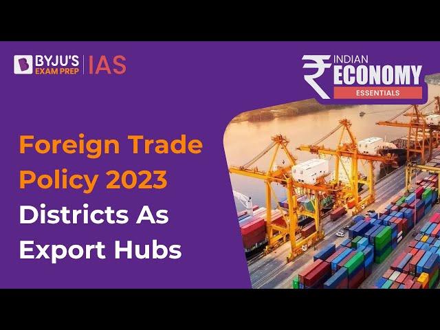 Leveraging Districts as Export Hubs | Foreign Trade Policy 2023 Highlights | UPSC Prelims 2023