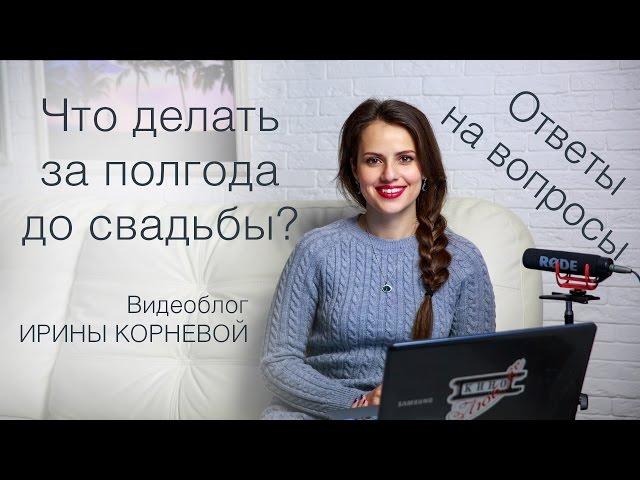 Что делать за полгода до свадьбы? Wedding blog Ирины Корневой Ответы на вопросы