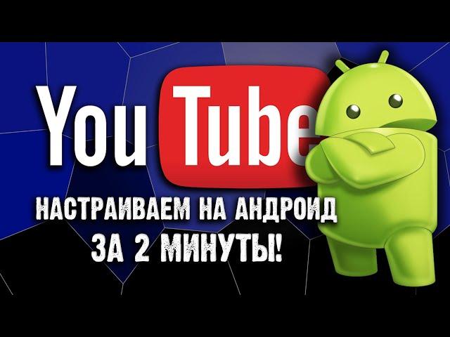 НАСТРАИВАЕМ YOUTUBE НА АНДРОИД ЗА 2 МИНУТЫ!