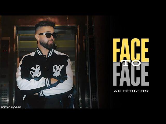 AP Dhillon - Face To Face (New Song) Gurinder Gill | Shinda Kahlon | AP Dhillon New Song