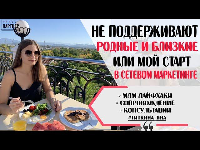 ЧТО ДЕЛАТЬ ЕСЛИ НЕ ПОДДЕРЖИВАЮТ РОДНЫЕ И БЛИЗКИЕ ПРИ СТАРТЕ.  НОВИЧОК В СЕТЕВОМ БИЗНЕСЕ