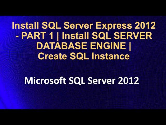 Install SQL Server Express 2012 - PART 1 | Install SQL SERVER DATABASE ENGINE | Create SQL Instance