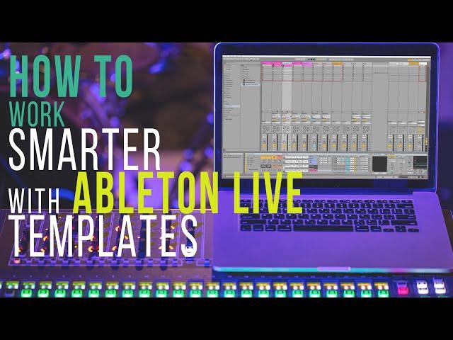 How to Work SMARTER with ABLETON Live Templates for MUSIC PRODUCTION