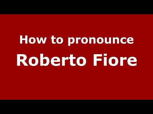 How to pronounce Roberto Fiore (Italian/Italy) - PronounceNames.com