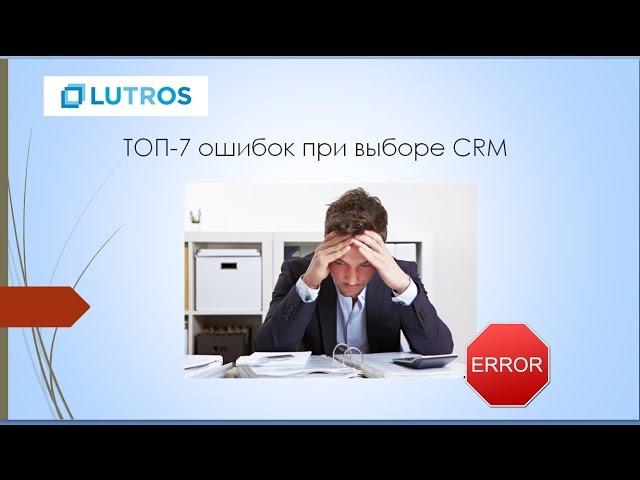 Выбор и внедрение CRM. ТОП-7 ошибок при выборе CRM