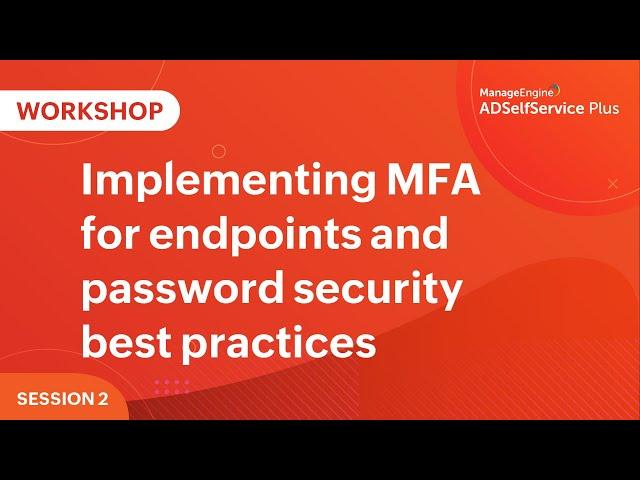 Implementing MFA for endpoints and password security best practices