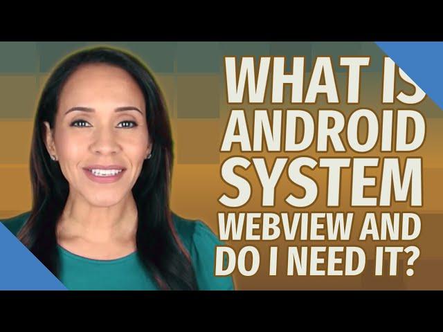 What is Android system WebView and do I need it?