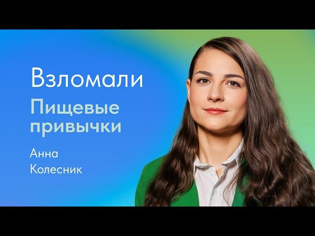 Пищевые привычки. Как изменить и сформировать правильные. Анна Колесник, нутрициолог