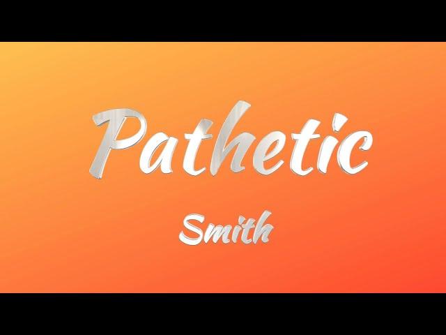 Smith - Pathetic (Lyrics)