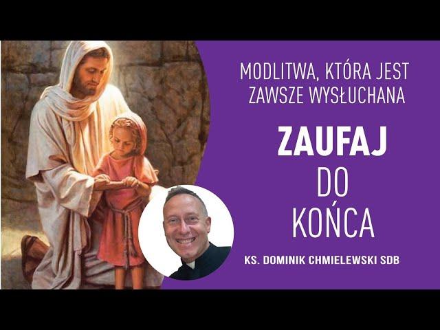 ks. Dominik Chmielewski SDB MODLITWA, KTÓRA ZAWSZE JEST WYSŁUCHANA: Zaufaj do końca