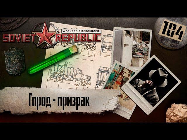 (СТРИМ) Workers & Resources: Soviet Republic "Последний сезон" #104 (Город - призрак)