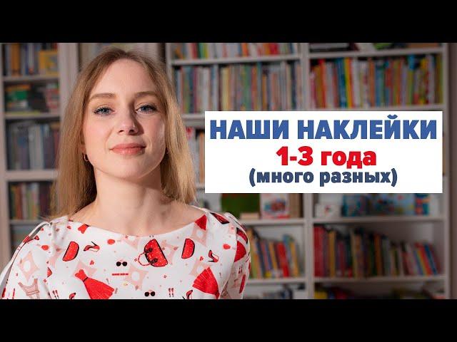 Наклейки для детей 1+, 2+ (показываю наши за полтора года).