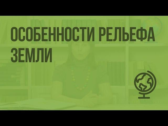 Особенности рельефа Земли. Видеоурок по географии 7 класс