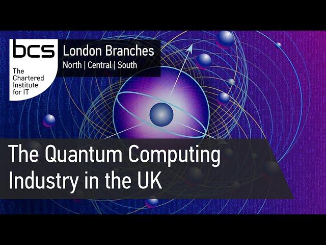 The Quantum Computing Industry in the UK | BCS London Branches