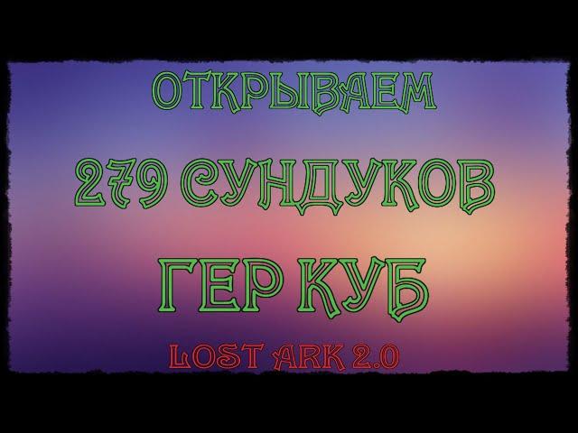 LOST ARK 2.0 ОТКРЫВАЕМ 279 СУНДУКОВ  ГЕР КУБ