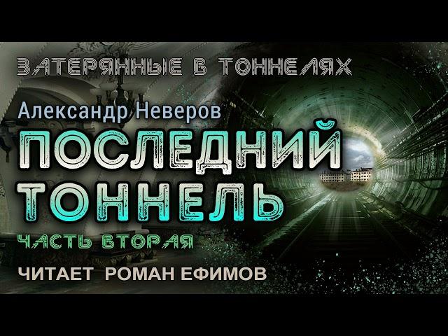 ПОСЛЕДНИЙ ТОННЕЛЬ (аудиокнига). Часть 2. ПОСТАПОКАЛИПСИС. Александр Неверов. Читает Роман Ефимов.