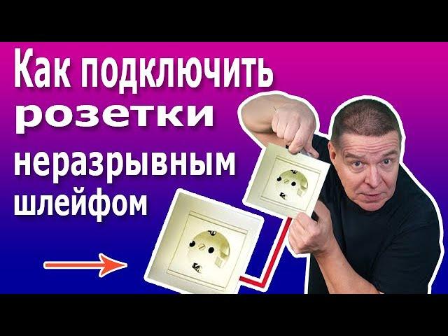 Подключение розеток неразрывным шлейфом. Самая простая и надежная схема своими руками.