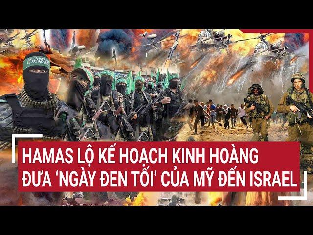 Hamas lộ kế hoạch kinh hoàng, đưa ‘ngày đen tối nhất’ của Mỹ đến Israel