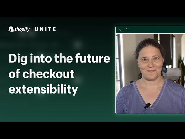 Shopify Unite 2021 | Dig into the future of checkout extensibility