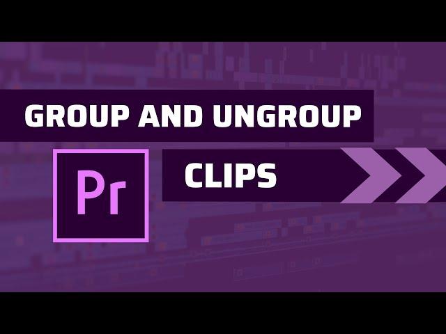 How to Group and Ungroup Clips on Adobe Premiere Pro