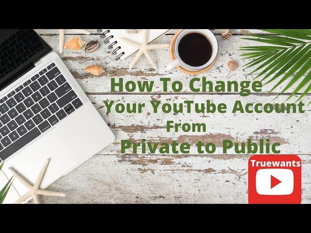 How To Change Your YouTube Account From Private to Public Step by Step EASY to do under A Minute !